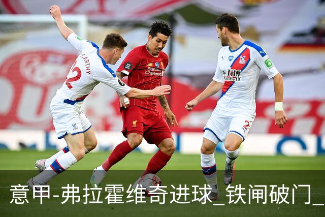 意甲-弗拉霍维奇进球 铁闸破门 尤文2-1客场逆转